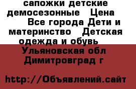 сапожки детские демосезонные › Цена ­ 500 - Все города Дети и материнство » Детская одежда и обувь   . Ульяновская обл.,Димитровград г.
